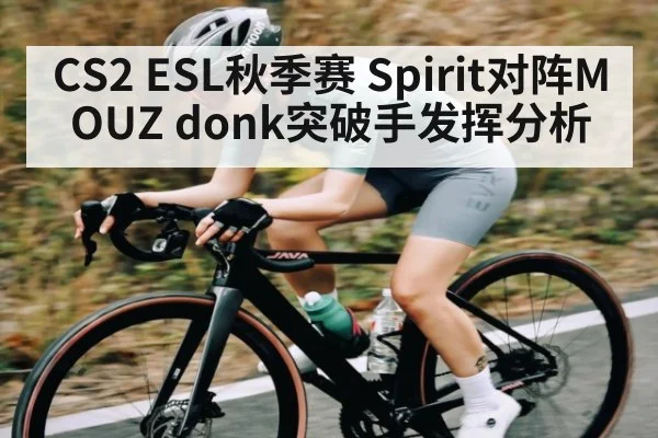 CS2 ESL秋季赛 Spirit对阵MOUZ donk突破手发挥分析